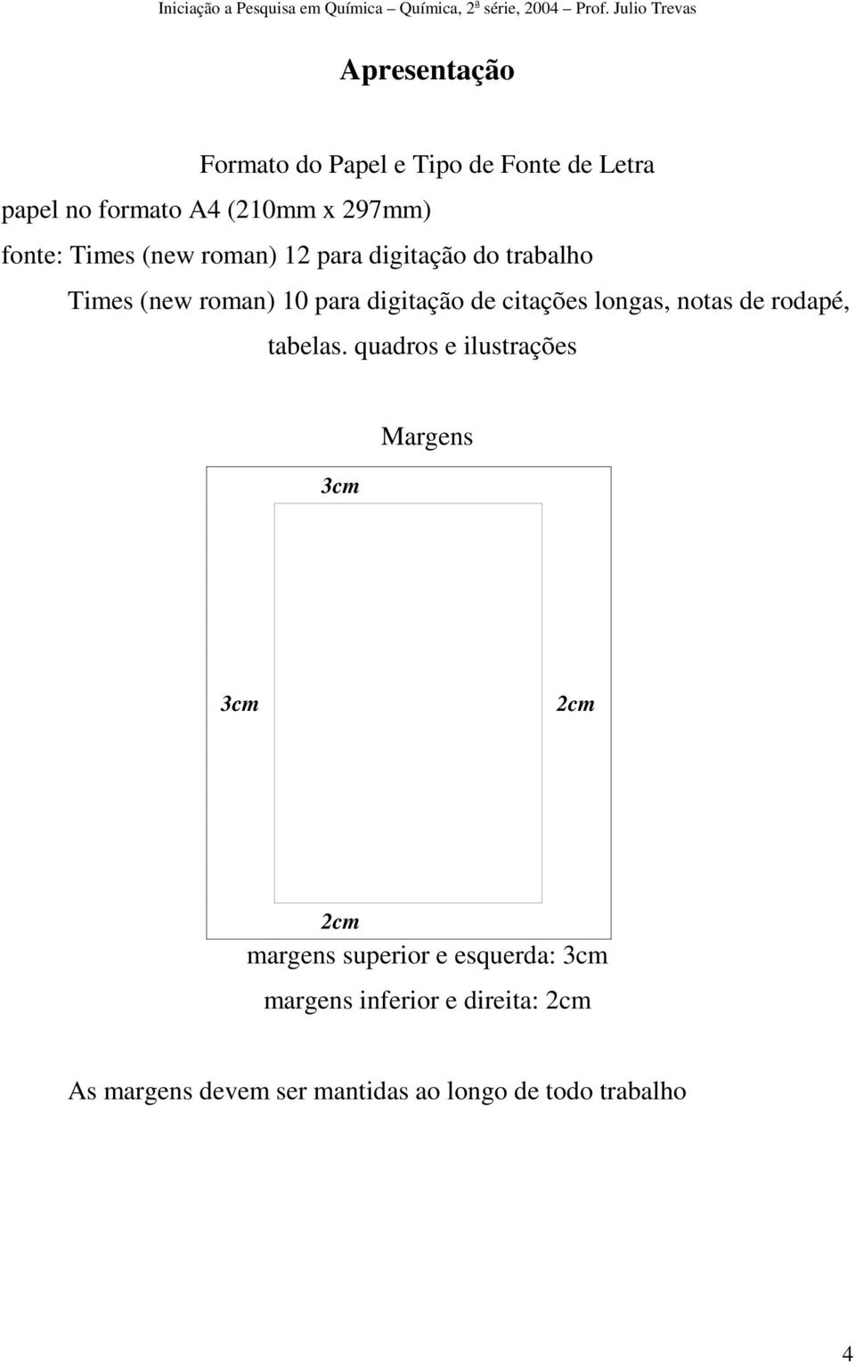 longas, notas de rodapé, tabelas.