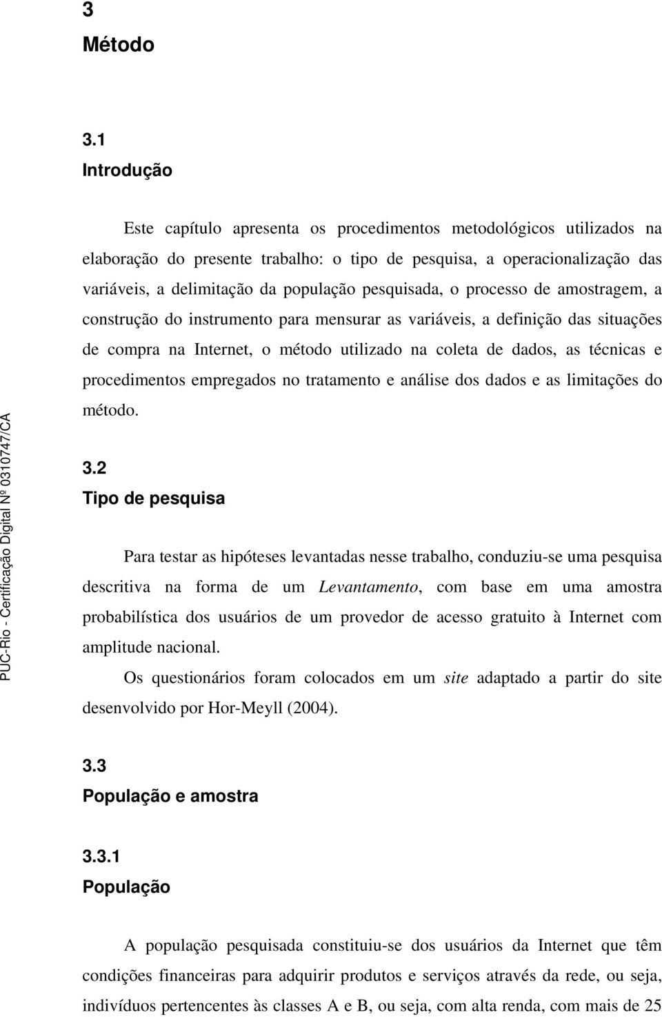 pesquisada, o processo de amostragem, a construção do instrumento para mensurar as variáveis, a definição das situações de compra na Internet, o método utilizado na coleta de dados, as técnicas e