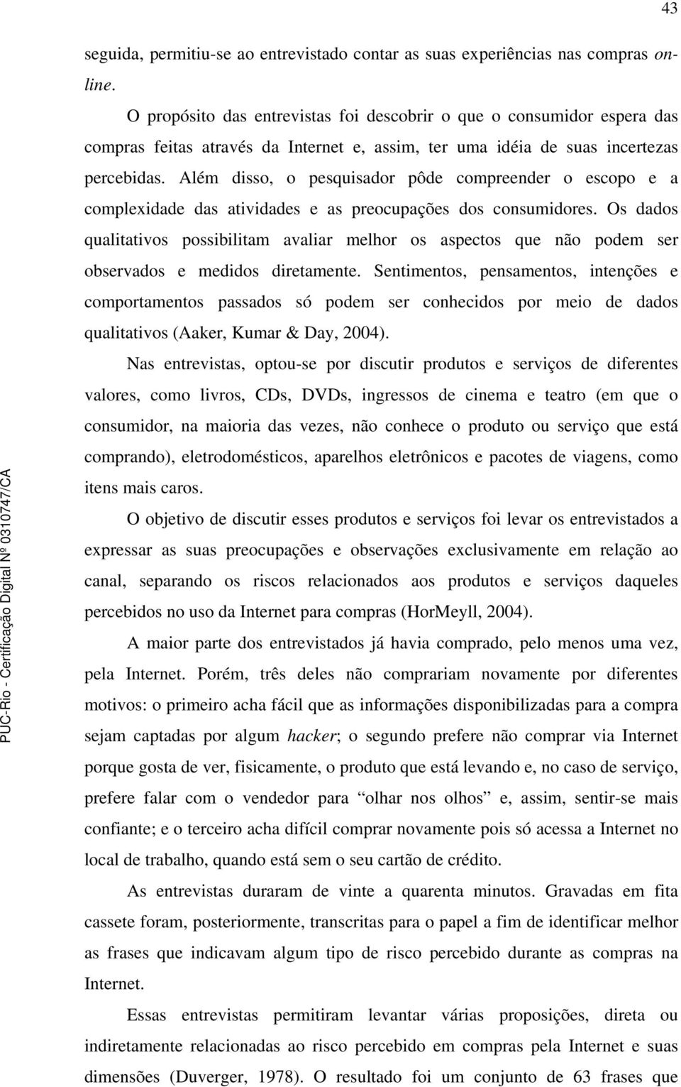 Além disso, o pesquisador pôde compreender o escopo e a complexidade das atividades e as preocupações dos consumidores.