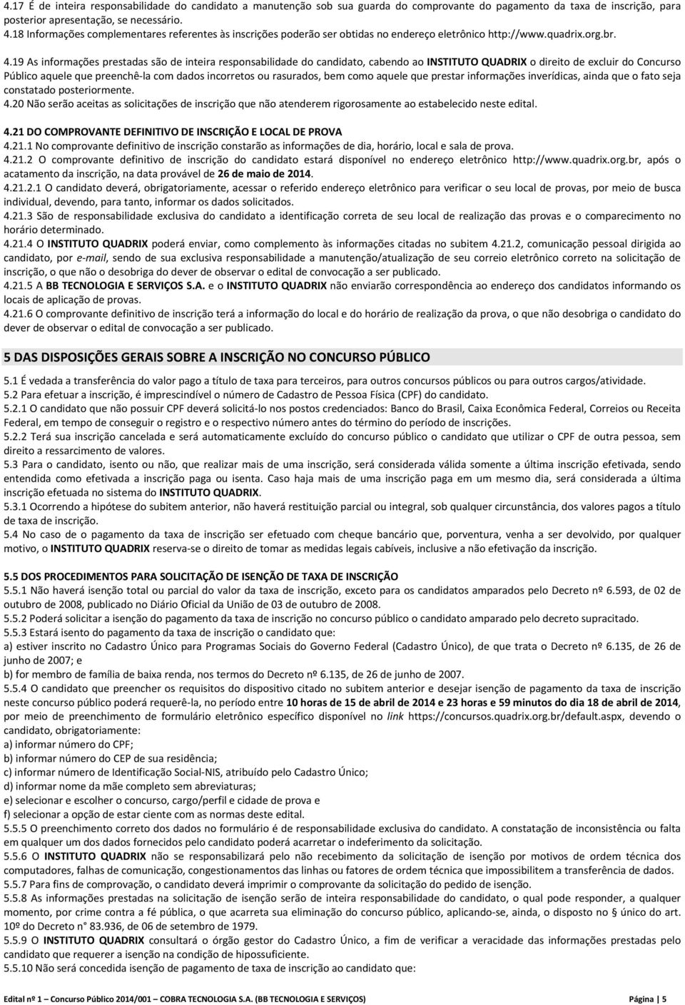 19 As informações prestadas são de inteira responsabilidade do candidato, cabendo ao INSTITUTO QUADRIX o direito de excluir do Concurso Público aquele que preenchê la com dados incorretos ou