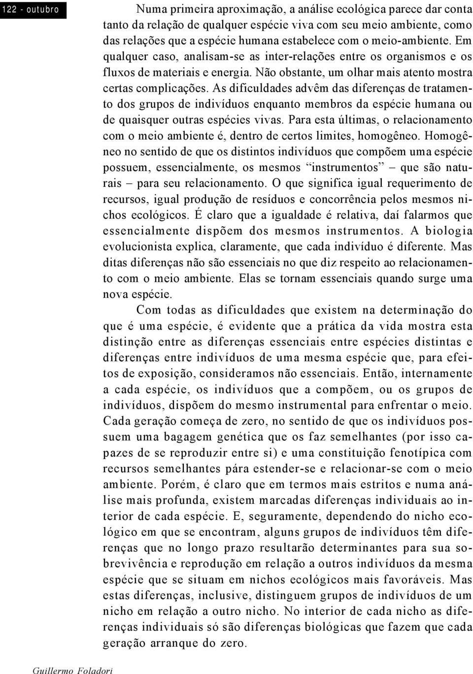 As dificuldades advêm das diferenças de tratamento dos grupos de indivíduos enquanto membros da espécie humana ou de quaisquer outras espécies vivas.