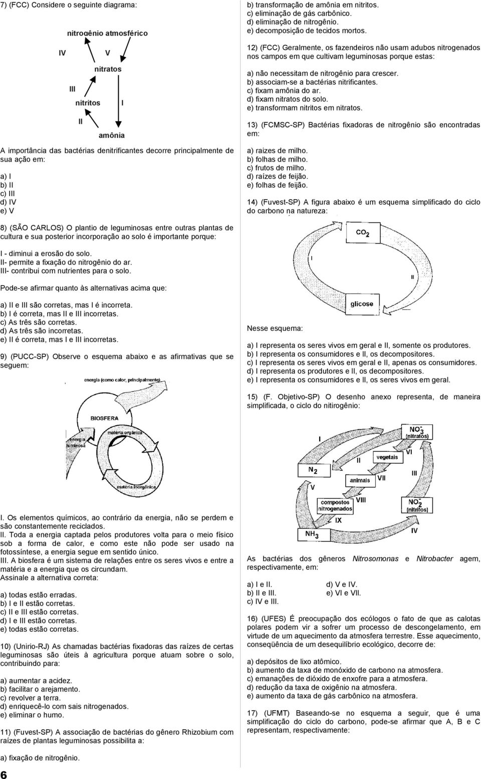 12) (FCC) Geralmente, os fazendeiros não usam adubos nitrogenados nos campos em que cultivam leguminosas porque estas: a) não necessitam de nitrogênio para crescer.