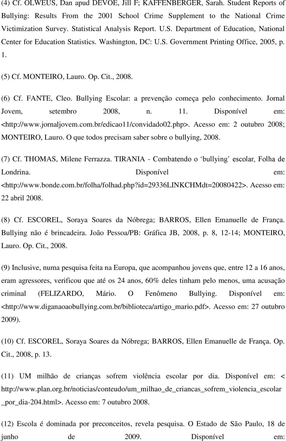 , 2008. (6) Cf. FANTE, Cleo. Bullying Escolar: a prevenção começa pelo conhecimento. Jornal Jovem, setembro 2008, n. 11. Disponível em: <http://www.jornaljovem.com.br/edicao11/convidado02.php>.