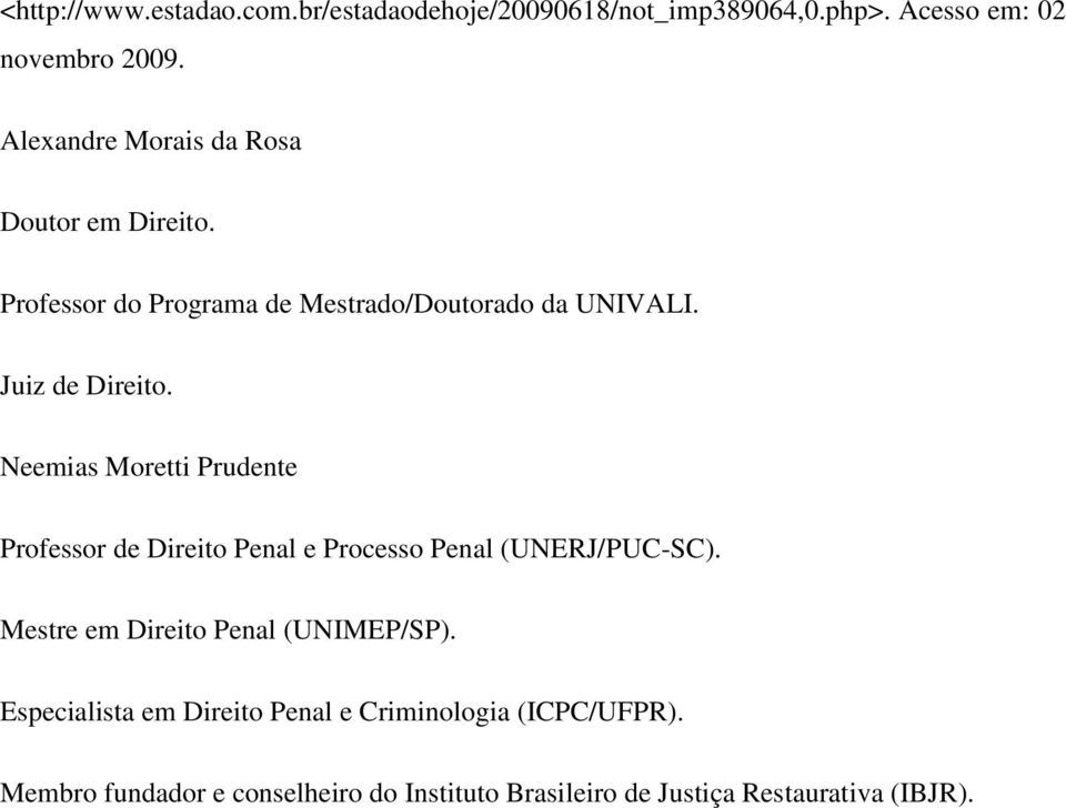 Neemias Moretti Prudente Professor de Direito Penal e Processo Penal (UNERJ/PUC-SC). Mestre em Direito Penal (UNIMEP/SP).