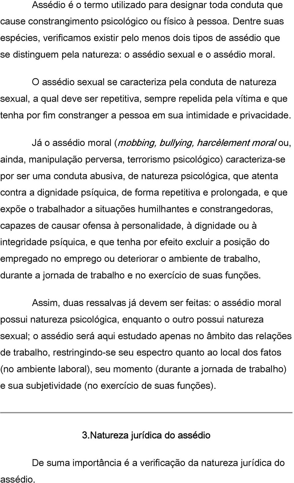 O assédio sexual se caracteriza pela conduta de natureza sexual, a qual deve ser repetitiva, sempre repelida pela vítima e que tenha por fim constranger a pessoa em sua intimidade e privacidade.