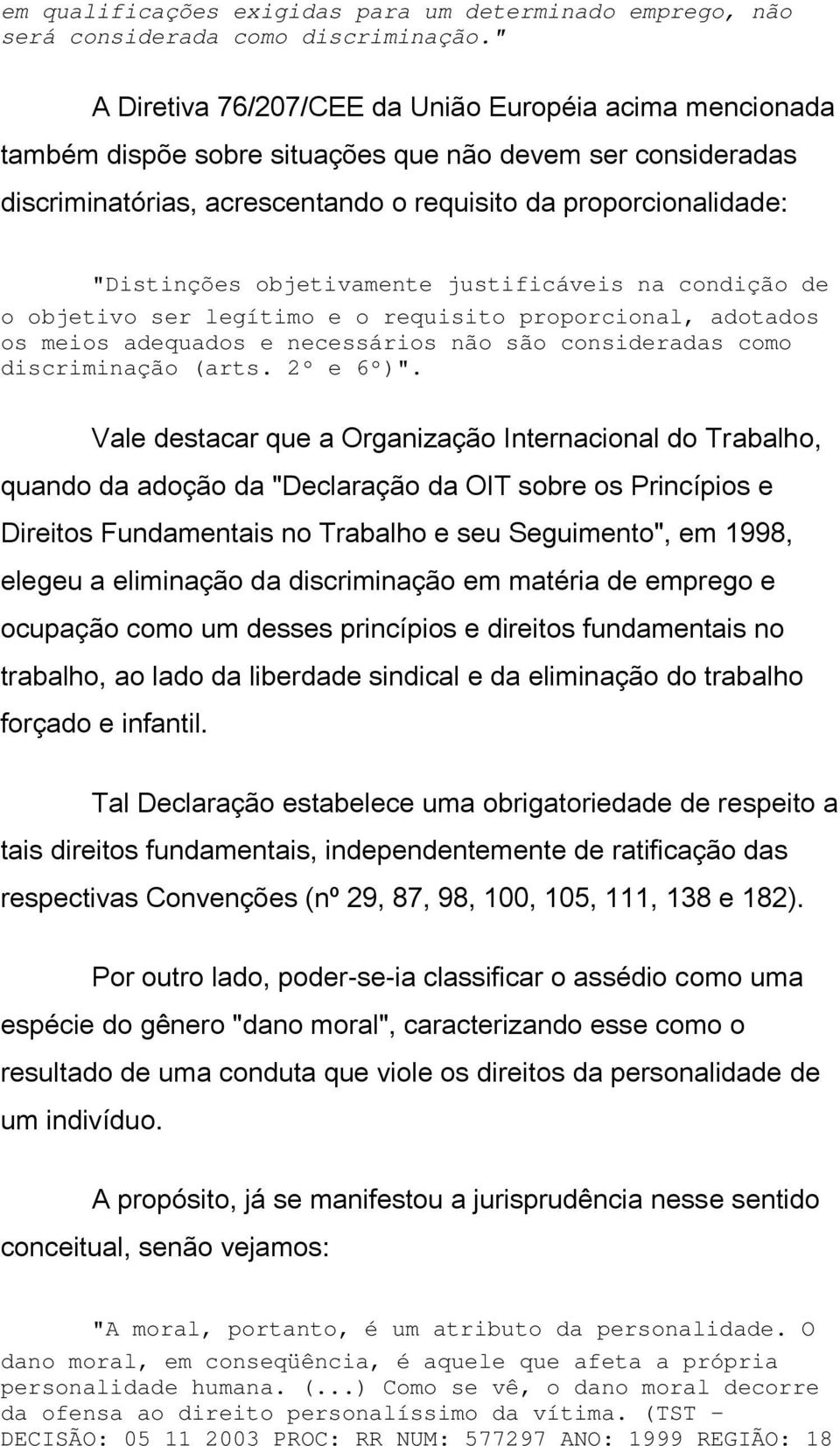 objetivamente justificáveis na condição de o objetivo ser legítimo e o requisito proporcional, adotados os meios adequados e necessários não são consideradas como discriminação (arts. 2º e 6º)".