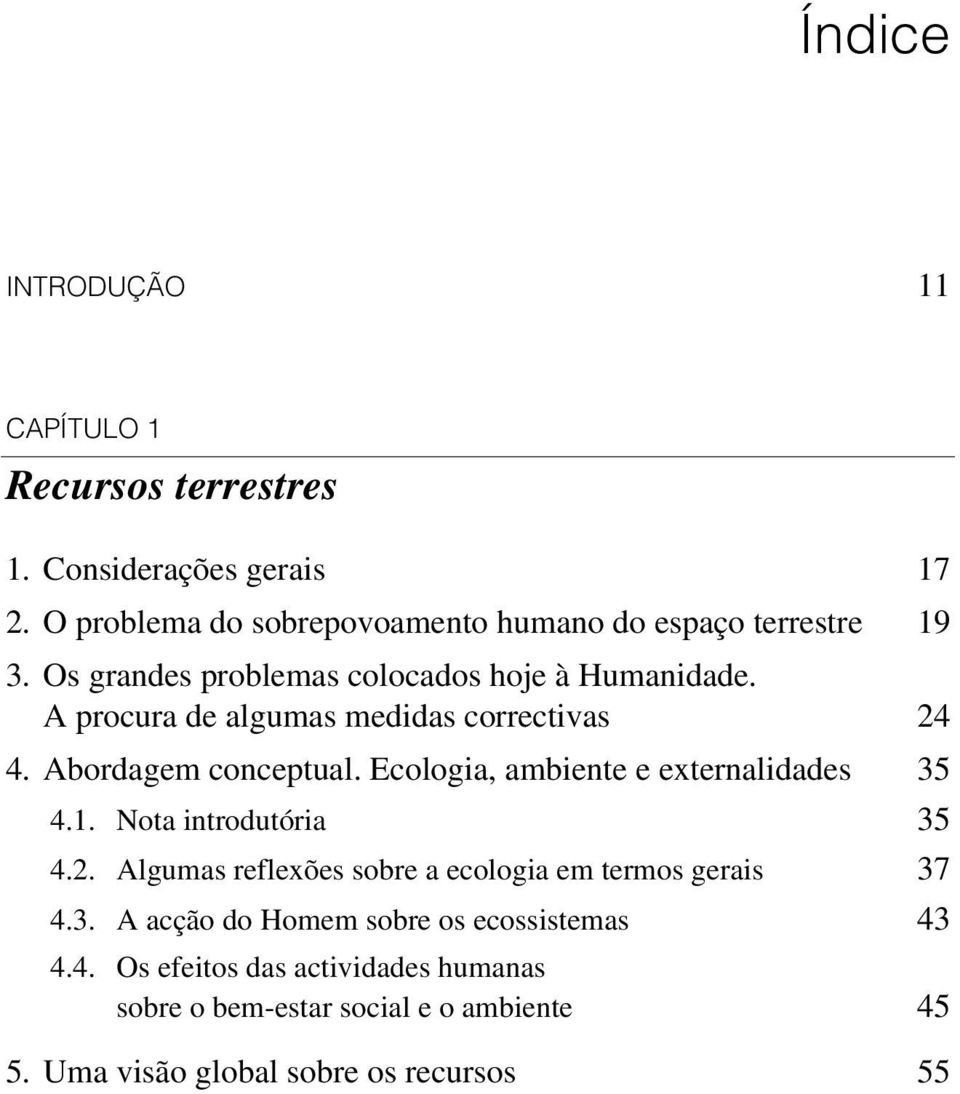 A procura de algumas medidas correctivas 24 4. Abordagem conceptual. Ecologia, ambiente e externalidades 35 4.1. Nota introdutória 35 4.2. Algumas reflexões sobre a ecologia em termos gerais 37 4.