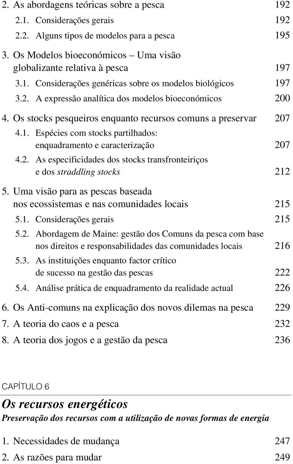 Os stocks pesqueiros enquanto recursos comuns a preservar 207 4.1. Espécies com stocks partilhados: enquadramento e caracterização 207 4.2. As especificidades dos stocks transfronteiriços e dos straddling stocks 212 5.