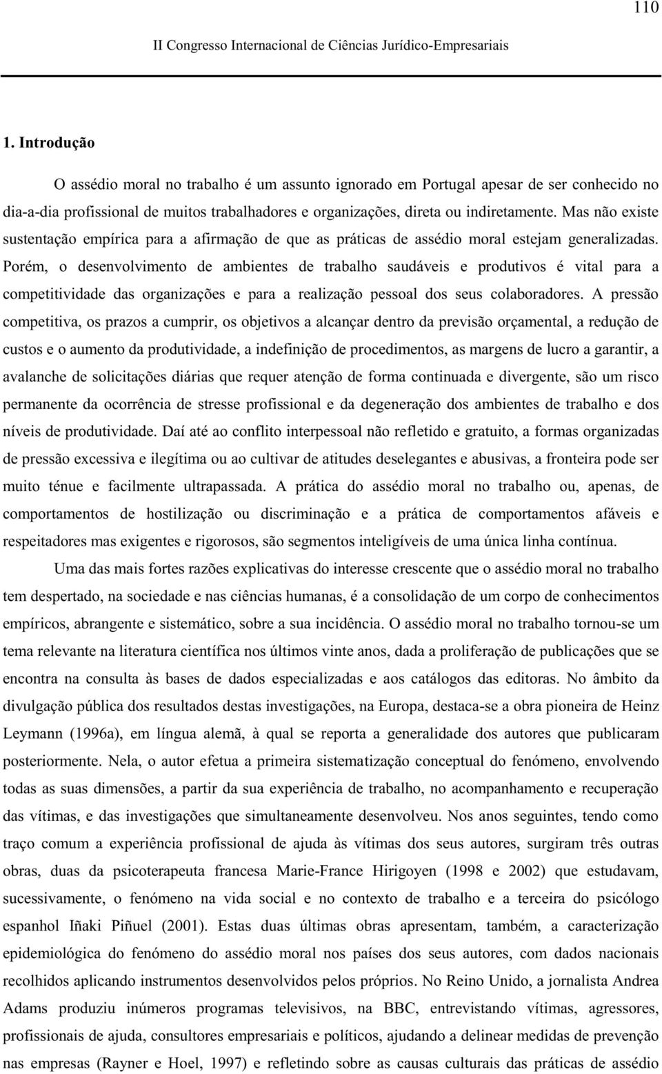 Porém, o desenvolvimento de ambientes de trabalho saudáveis e produtivos é vital para a competitividade das organizações e para a realização pessoal dos seus colaboradores.