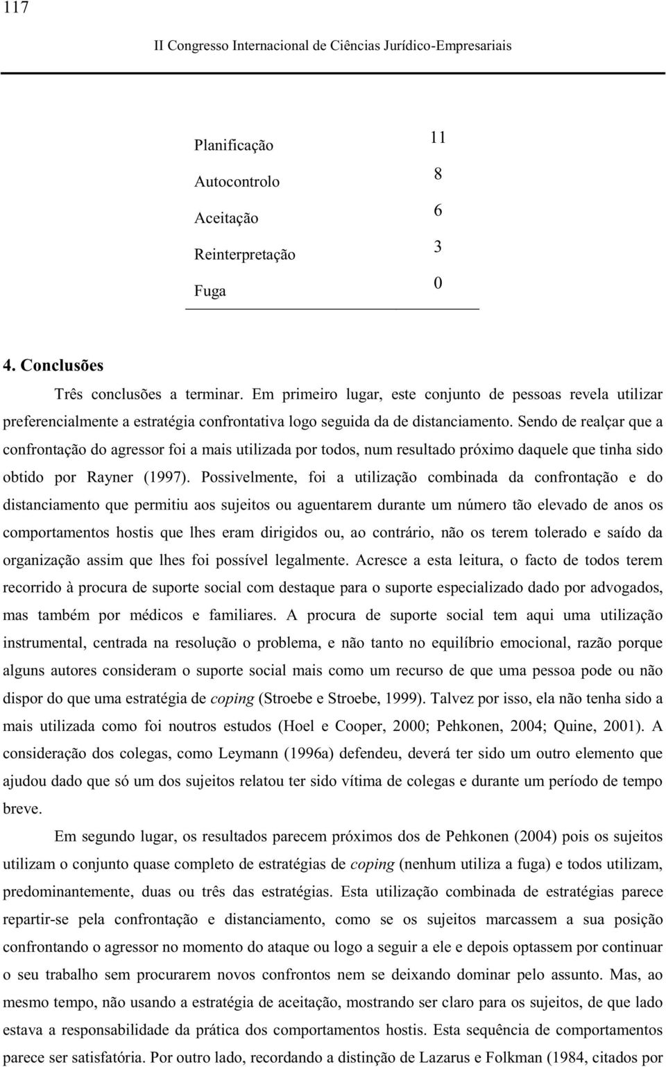 Sendo de realçar que a confrontação do agressor foi a mais utilizada por todos, num resultado próximo daquele que tinha sido obtido por Rayner (1997).