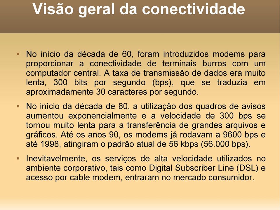 No início da década de 80, a utilização dos quadros de avisos aumentou exponencialmente e a velocidade de 300 bps se tornou muito lenta para a transferência de grandes arquivos e gráficos.