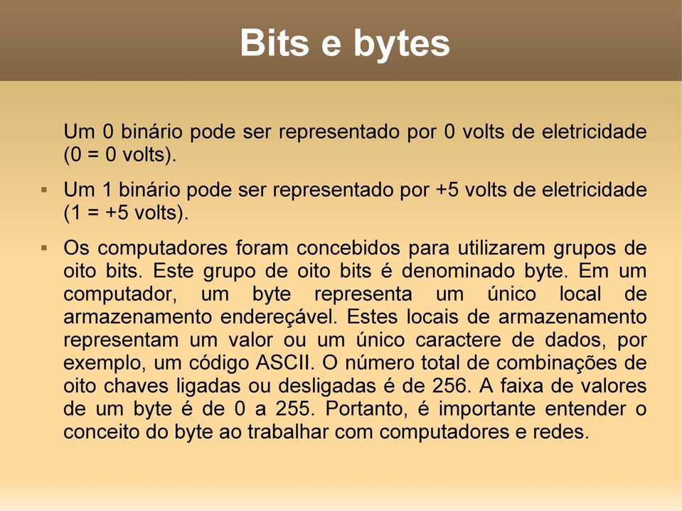 Em um computador, um byte representa um único local de armazenamento endereçável.