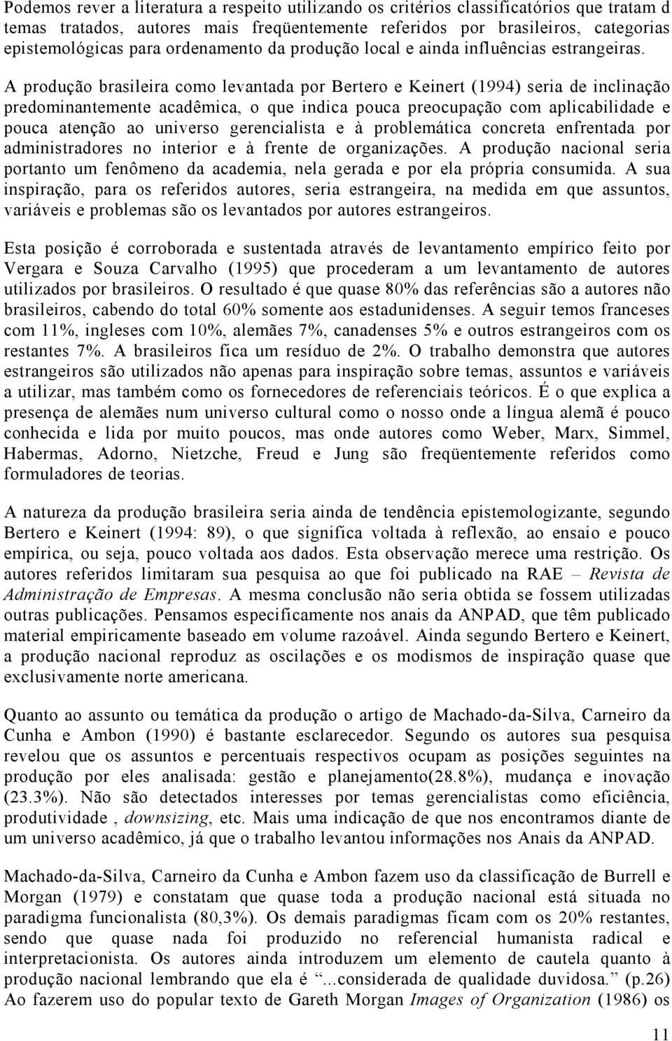 A produção brasileira como levantada por Bertero e Keinert (1994) seria de inclinação predominantemente acadêmica, o que indica pouca preocupação com aplicabilidade e pouca atenção ao universo