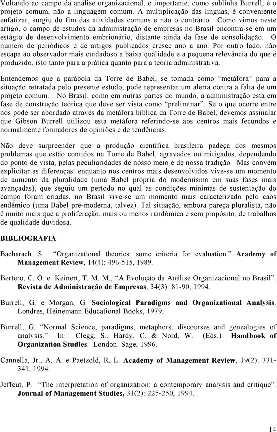 Como vimos neste artigo, o campo de estudos da administração de empresas no Brasil encontra-se em um estágio de desenvolvimento embrionário, distante ainda da fase de consolidação.