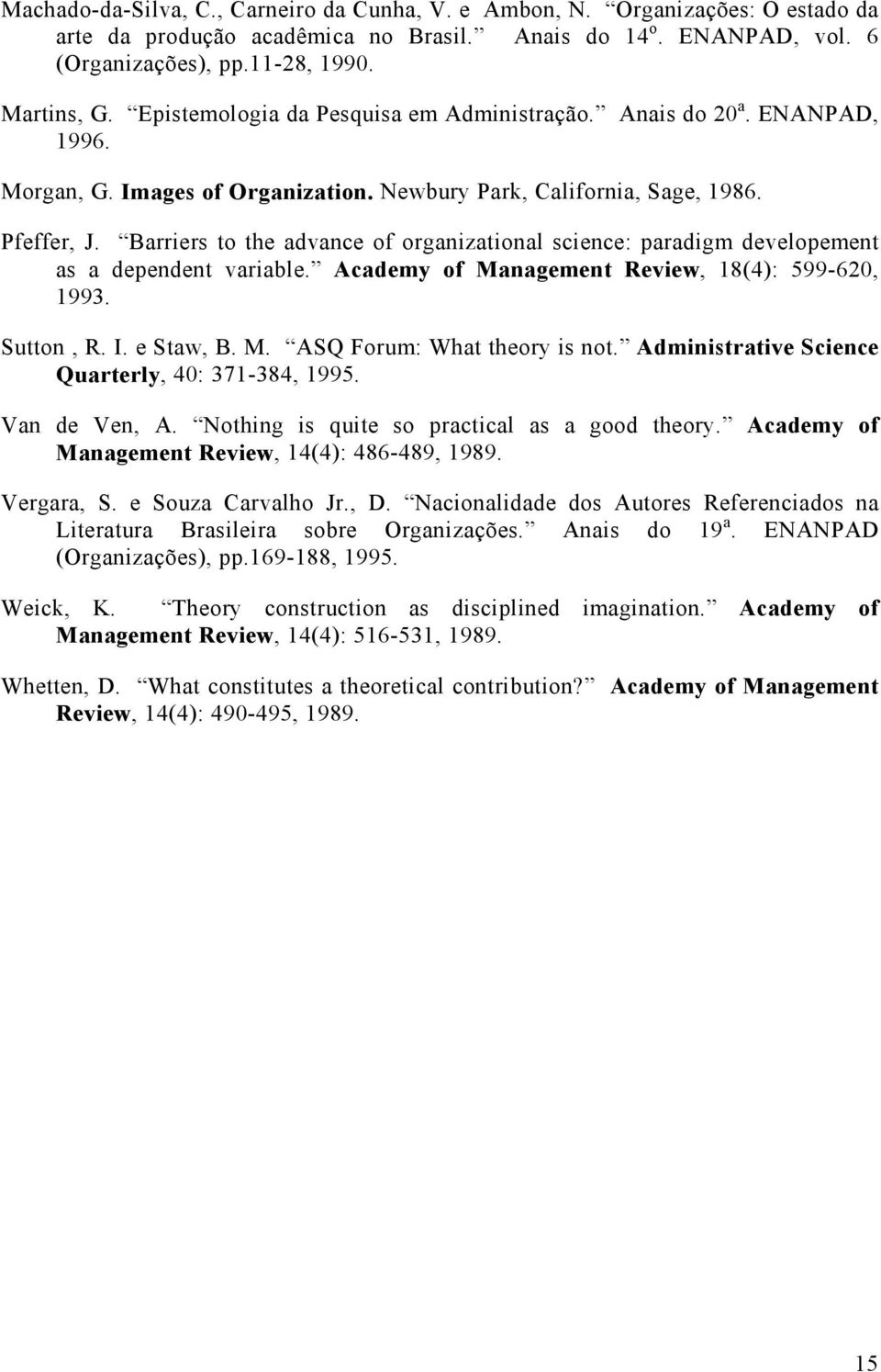 Barriers to the advance of organizational science: paradigm developement as a dependent variable. Academy of Management Review, 18(4): 599-620, 1993. Sutton, R. I. e Staw, B. M. ASQ Forum: What theory is not.