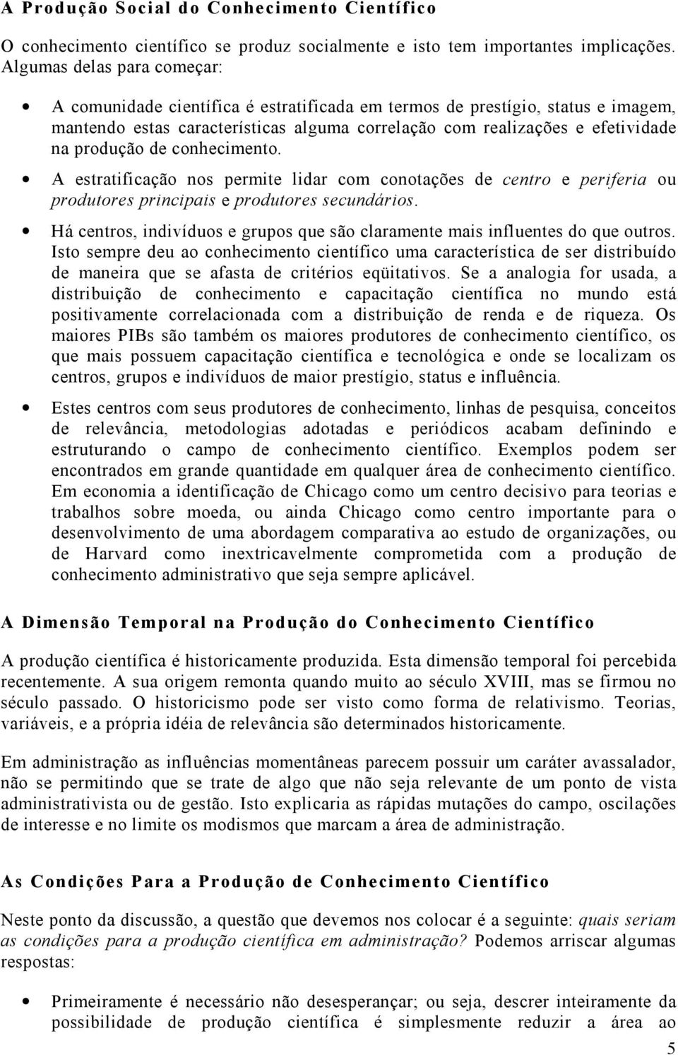 de conhecimento. A estratificação nos permite lidar com conotações de centro e periferia ou produtores principais e produtores secundários.