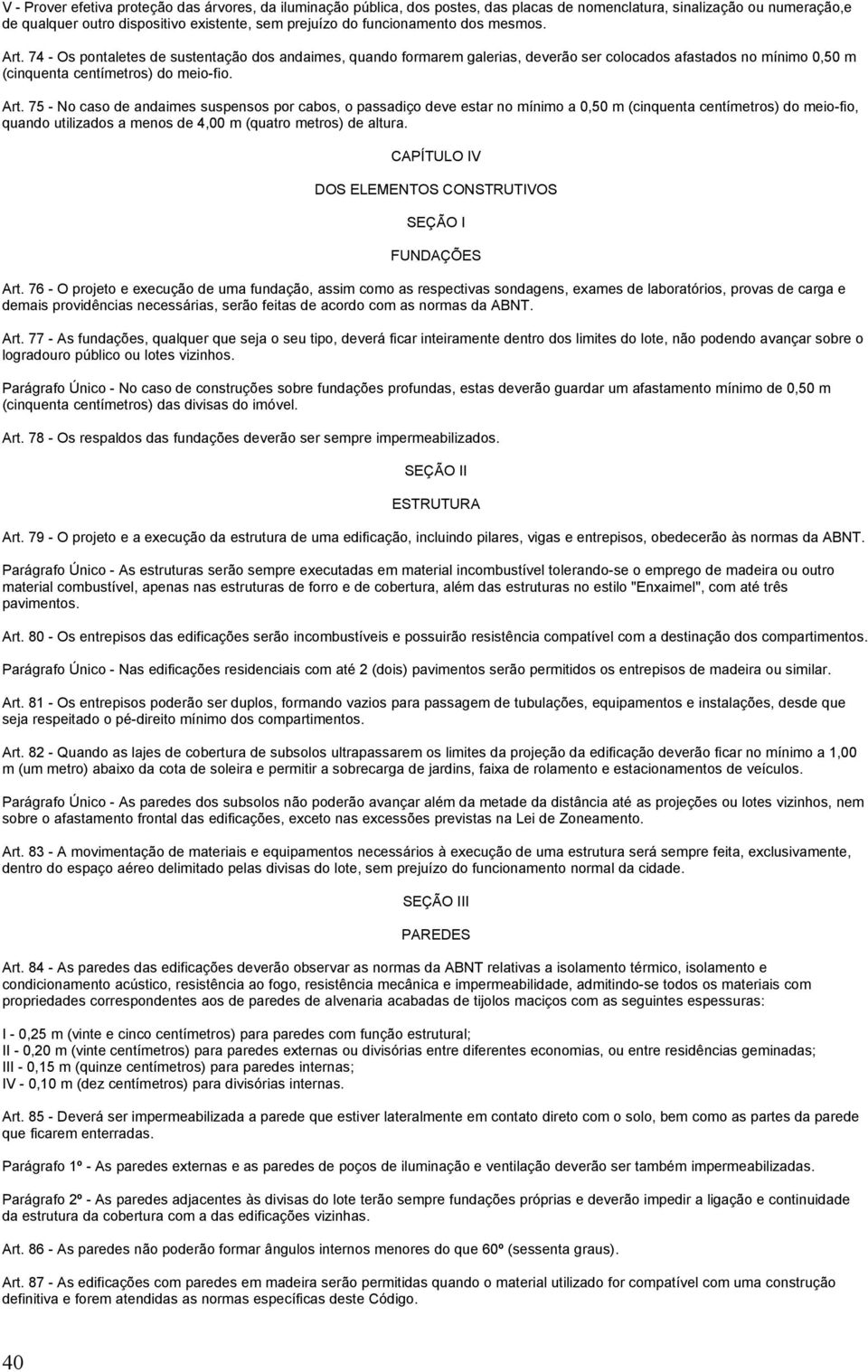 74 - Os pontaletes de sustentação dos andaimes, quando formarem galerias, deverão ser colocados afastados no mínimo 0,50 m (cinquenta centímetros) do meio-fio. Art.