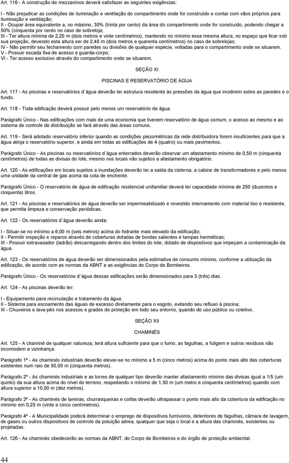 caso de sobreloja; III - Ter altura mínima de 2,20 m (dois metros e vinte centímetros), mantendo no mínimo essa mesma altura, no espaço que ficar sob sua projeção, devendo esta altura ser de 2,40 m