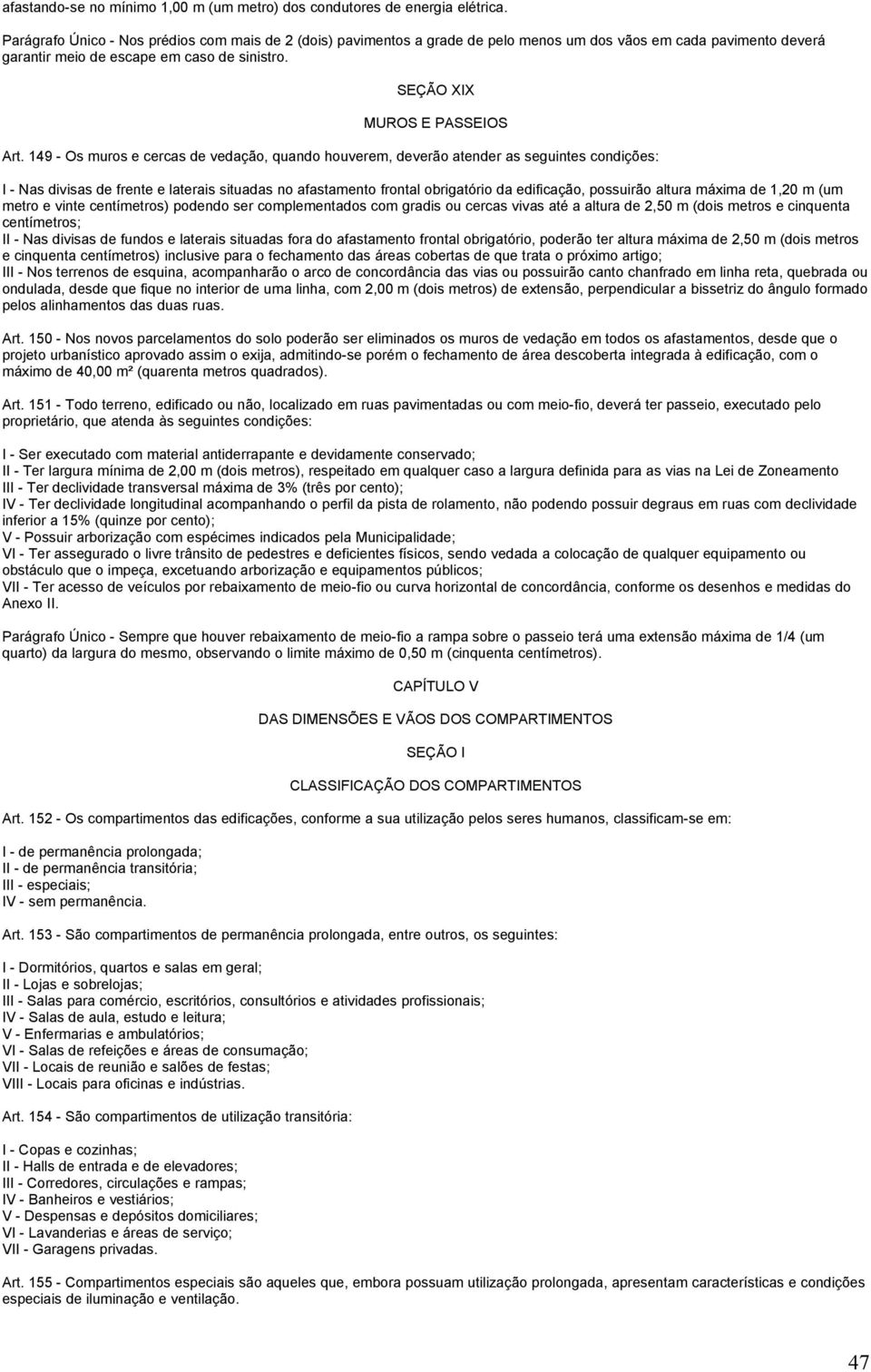 149 - Os muros e cercas de vedação, quando houverem, deverão atender as seguintes condições: I - Nas divisas de frente e laterais situadas no afastamento frontal obrigatório da edificação, possuirão