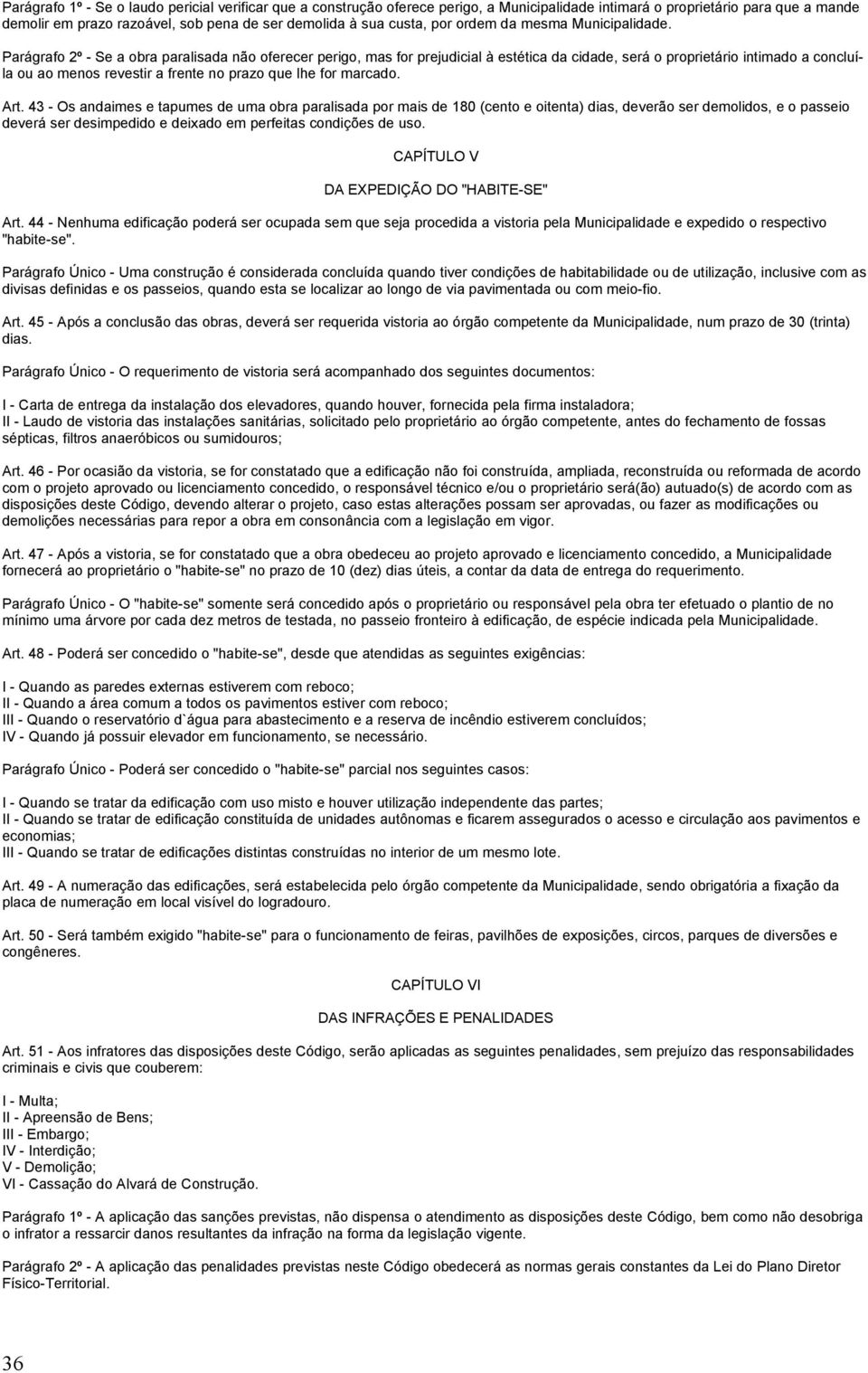 Parágrafo 2º - Se a obra paralisada não oferecer perigo, mas for prejudicial à estética da cidade, será o proprietário intimado a concluíla ou ao menos revestir a frente no prazo que lhe for marcado.