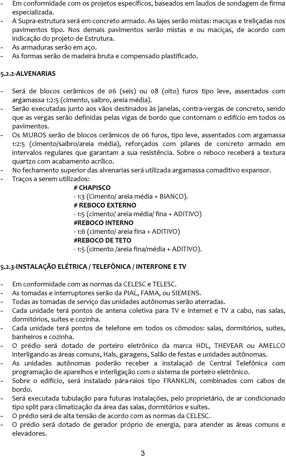 - As formas serão de madeira bruta e compensado plastificado. 5.2.