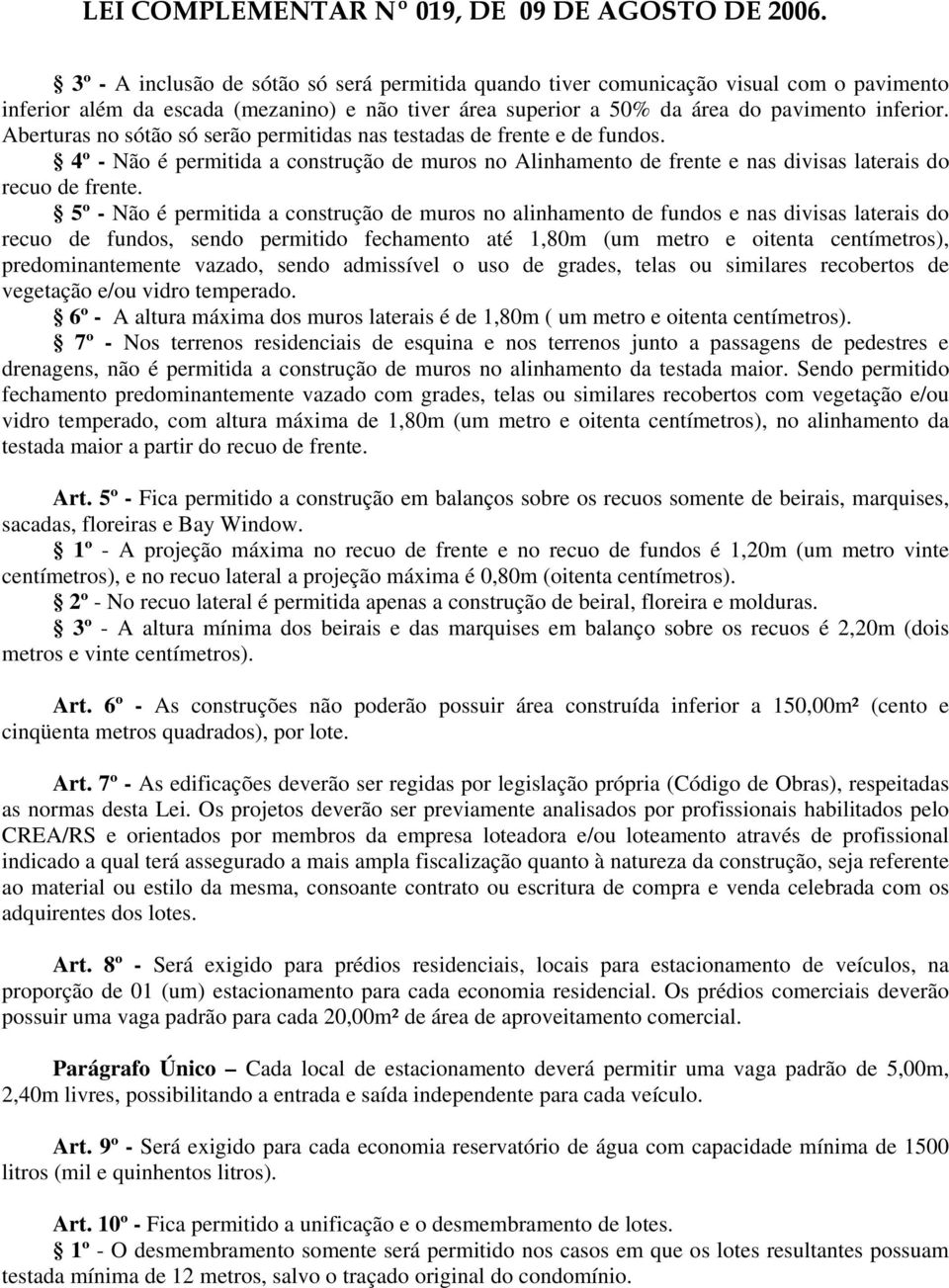 4º - Não é permitida a construção de muros no Alinhamento de frente e nas divisas laterais do recuo de 5º - Não é permitida a construção de muros no alinhamento de fundos e nas divisas laterais do