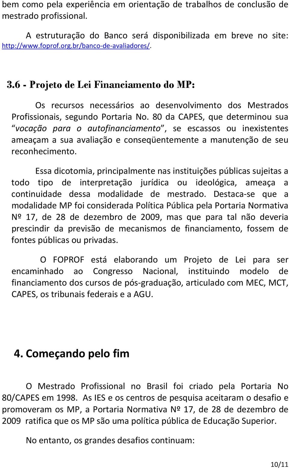 80 da CAPES, que determinou sua vocação para o autofinanciamento, se escassos ou inexistentes ameaçam a sua avaliação e conseqüentemente a manutenção de seu reconhecimento.