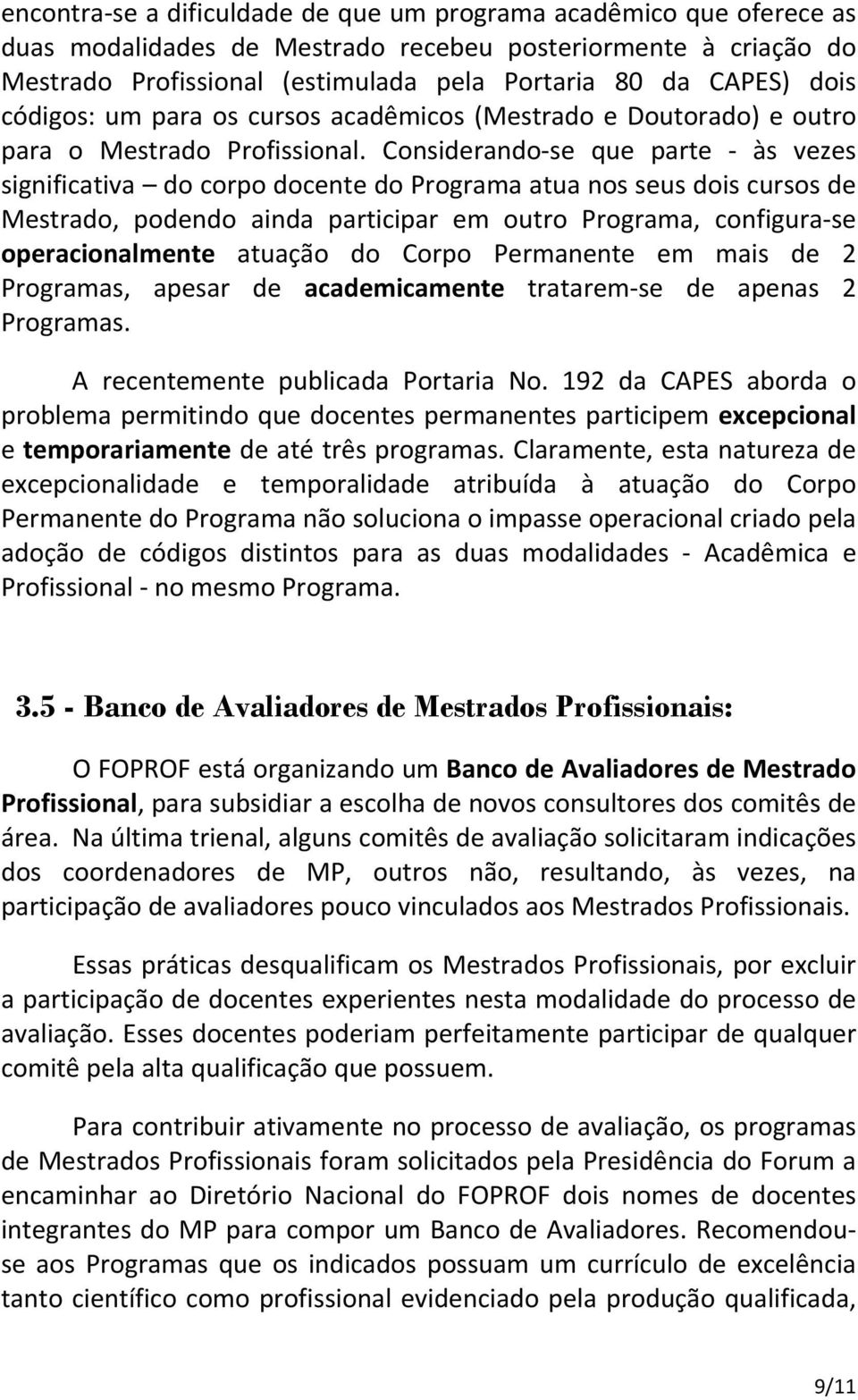 Considerando se que parte às vezes significativa do corpo docente do Programa atua nos seus dois cursos de Mestrado, podendo ainda participar em outro Programa, configura se operacionalmente atuação