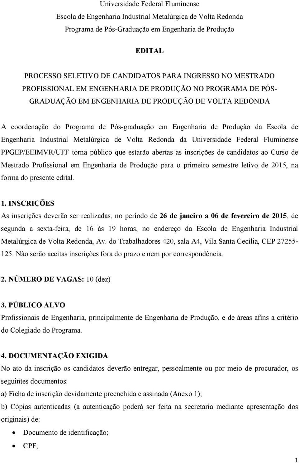 abertas as inscrições de candidatos ao Curso de Mestrado Profissional em Engenharia de Produção para o primeiro semestre letivo de 2015, na forma do presente edital. 1.