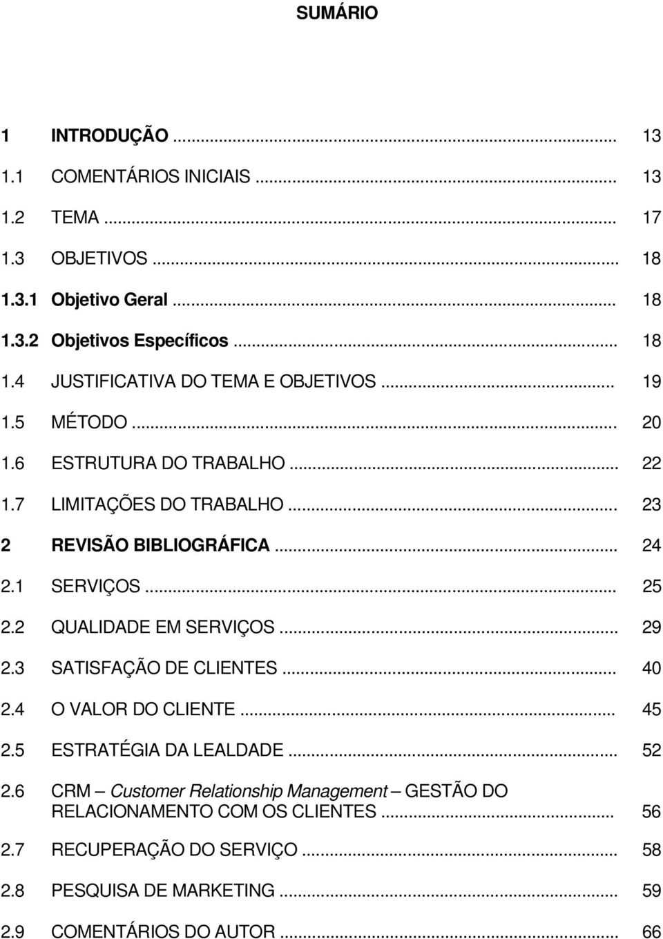 2 QUALIDADE EM SERVIÇOS... 29 2.3 SATISFAÇÃO DE CLIENTES... 40 2.4 O VALOR DO CLIENTE... 45 2.5 ESTRATÉGIA DA LEALDADE... 52 2.