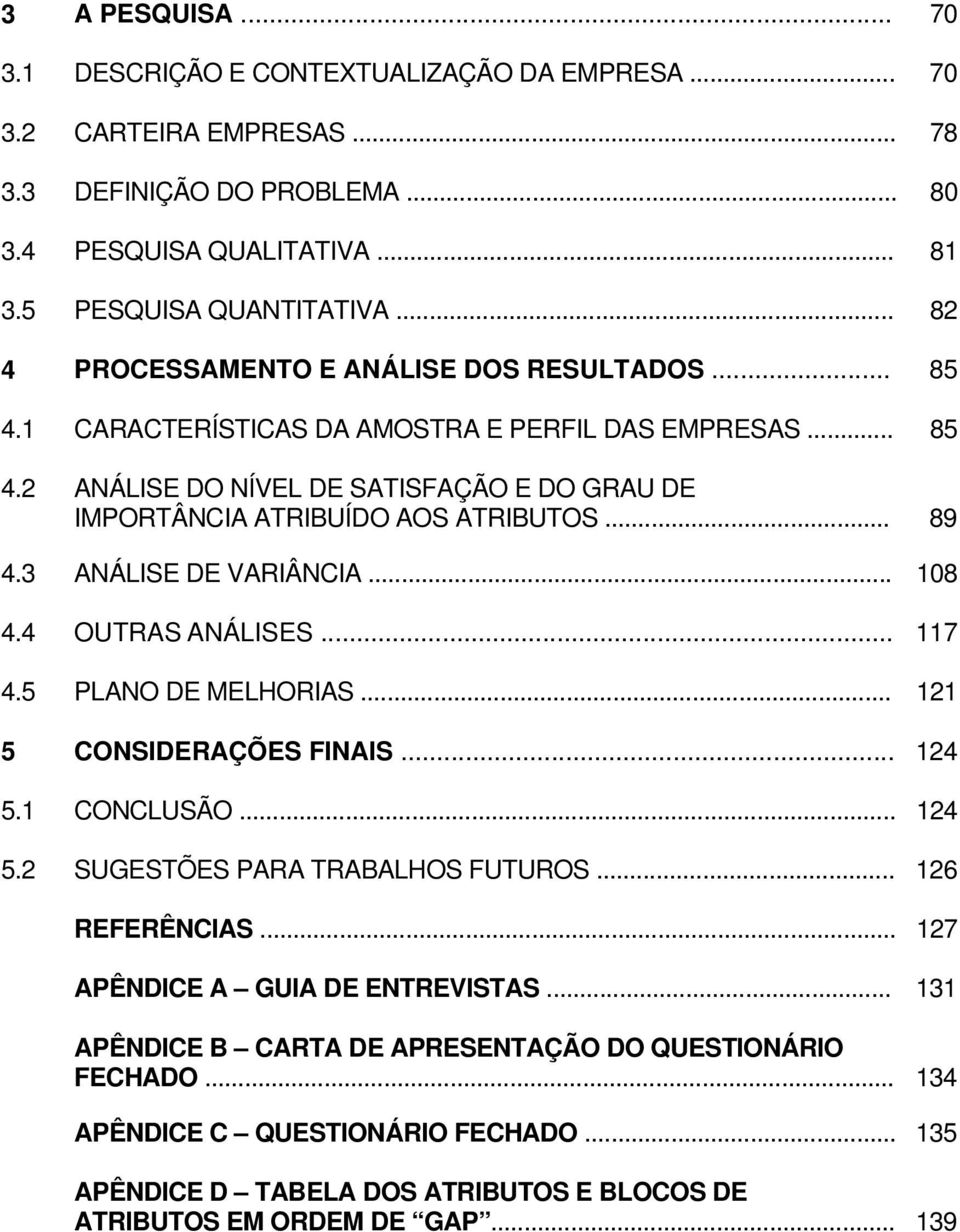 .. 89 4.3 ANÁLISE DE VARIÂNCIA... 108 4.4 OUTRAS ANÁLISES... 117 4.5 PLANO DE MELHORIAS... 121 5 CONSIDERAÇÕES FINAIS... 124 5.1 CONCLUSÃO... 124 5.2 SUGESTÕES PARA TRABALHOS FUTUROS... 126 REFERÊNCIAS.