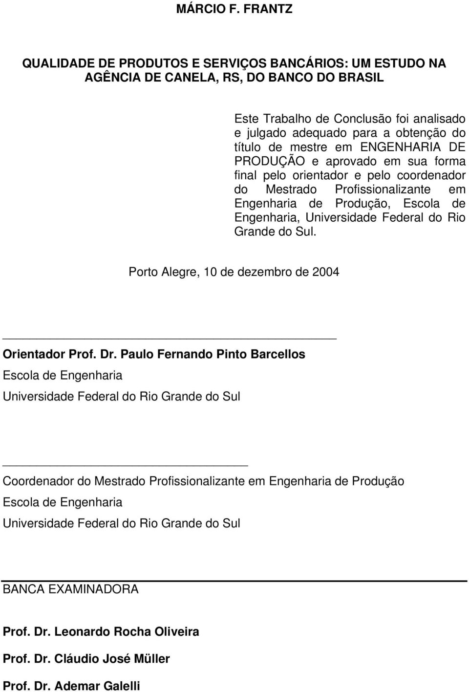 mestre em ENGENHARIA DE PRODUÇÃO e aprovado em sua forma final pelo orientador e pelo coordenador do Mestrado Profissionalizante em Engenharia de Produção, Escola de Engenharia, Universidade Federal