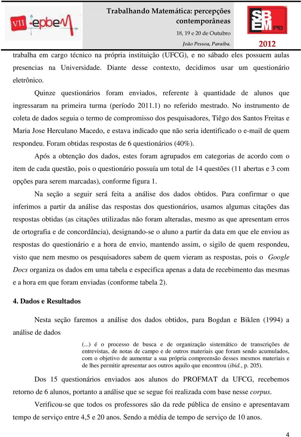 No instrumento de coleta de dados seguia o termo de compromisso dos pesquisadores, Tiêgo dos Santos Freitas e Maria Jose Herculano Macedo, e estava indicado que não seria identificado o e-mail de