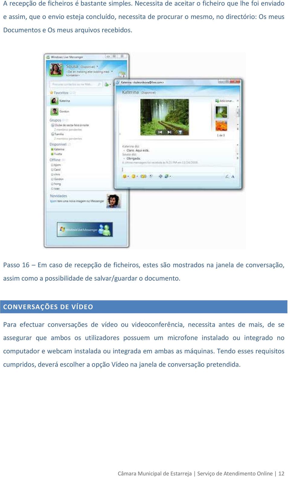 Passo 16 Em caso de recepção de ficheiros, estes são mostrados na janela de conversação, assim como a possibilidade de salvar/guardar o documento.