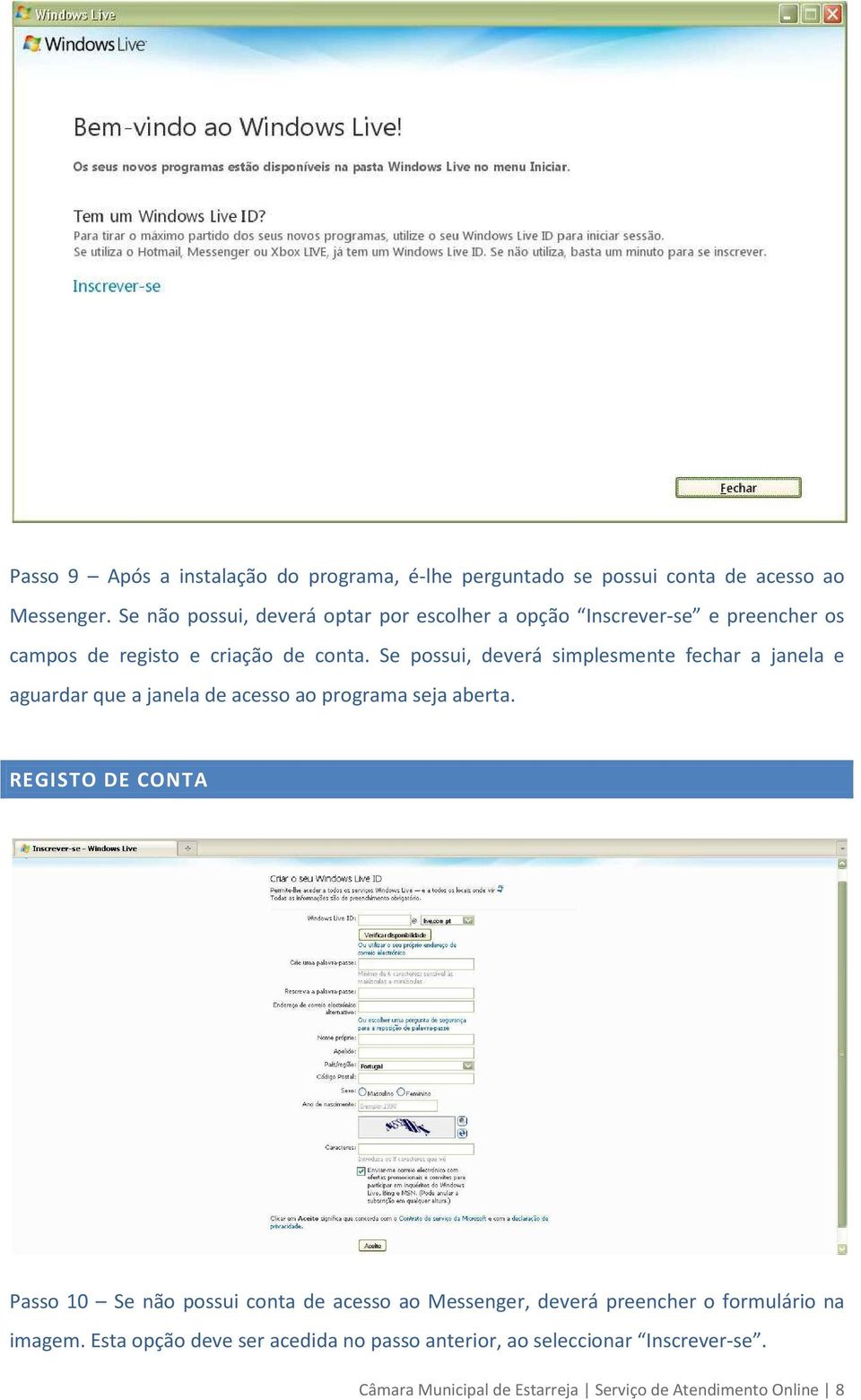 Se possui, deverá simplesmente fechar a janela e aguardar que a janela de acesso ao programa seja aberta.