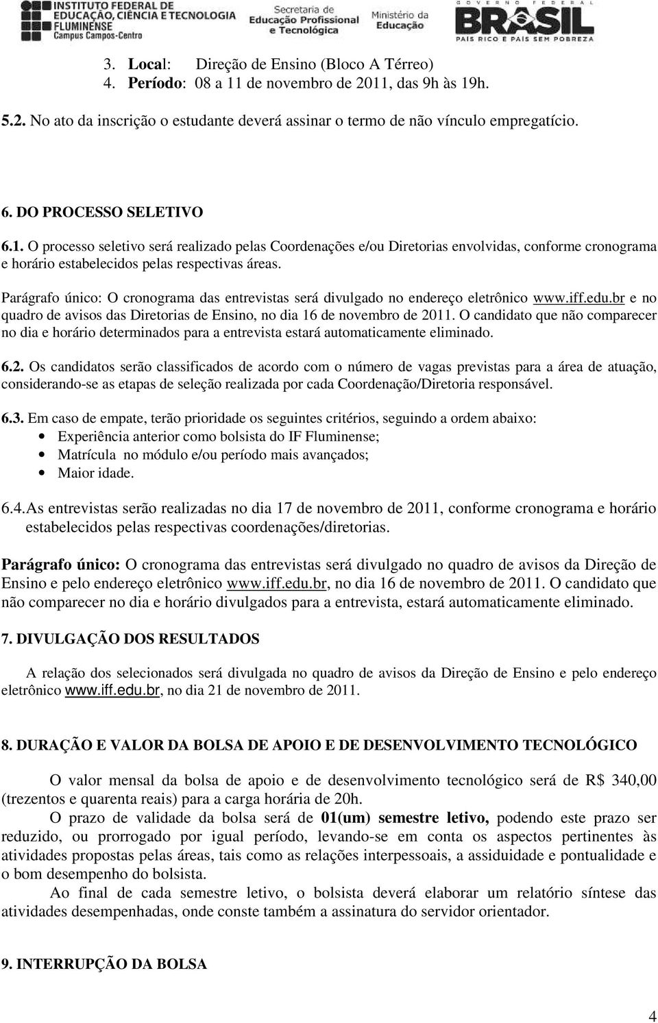 Parágrafo único: O cronograma das entrevistas será divulgado no endereço eletrônico www.iff.edu.br e no quadro de avisos das Diretorias de Ensino, no dia 16 de novembro de 2011.