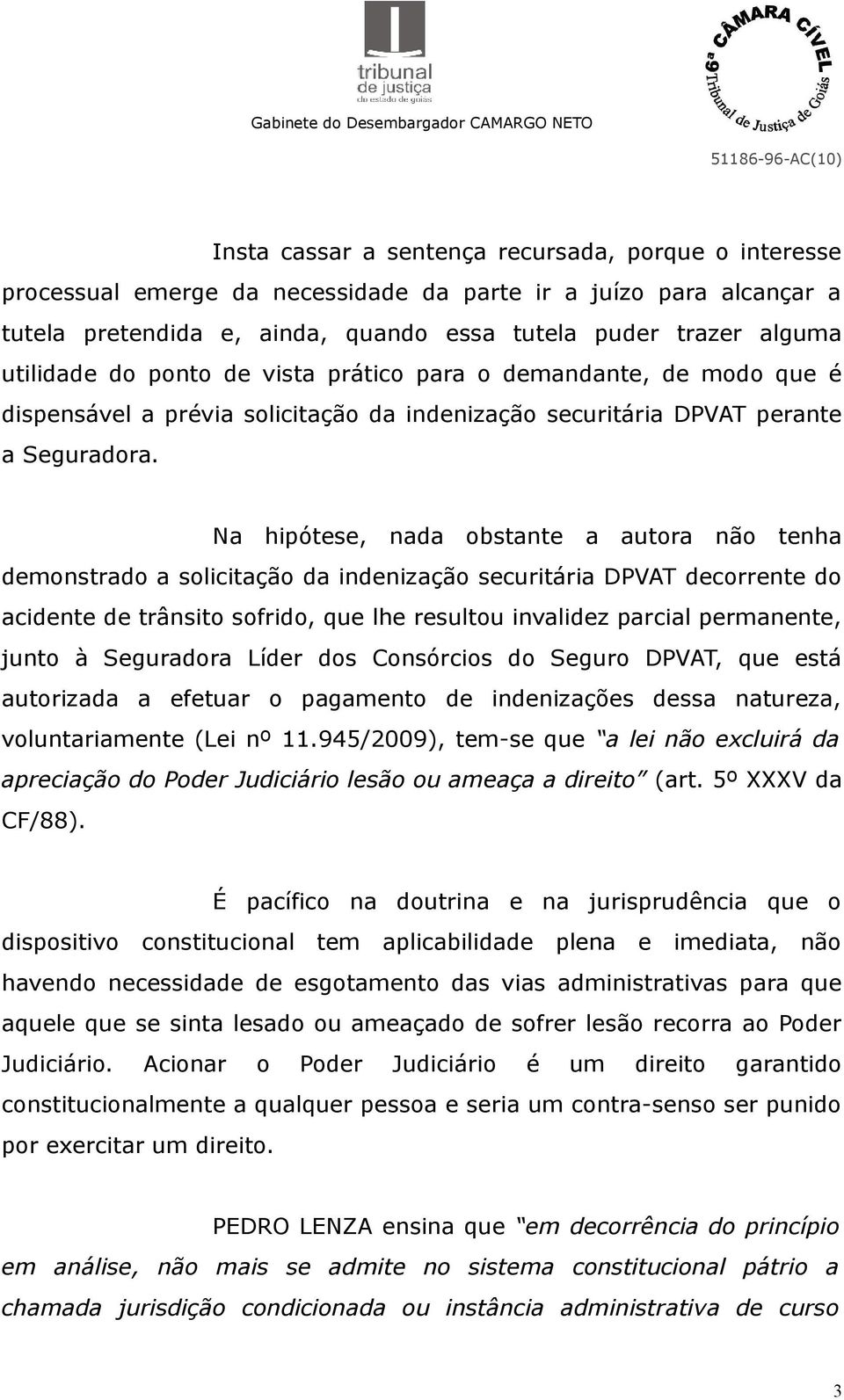 Na hipótese, nada obstante a autora não tenha demonstrado a solicitação da indenização securitária DPVAT decorrente do acidente de trânsito sofrido, que lhe resultou invalidez parcial permanente,