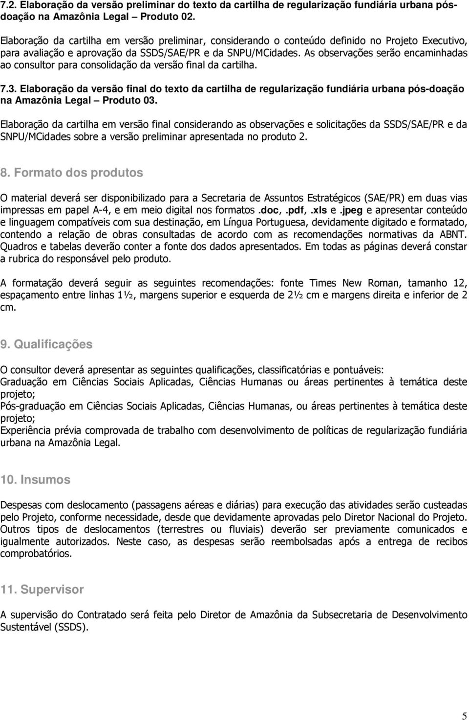 As observações serão encaminhadas ao consultor para consolidação da versão final da cartilha. 7.3.