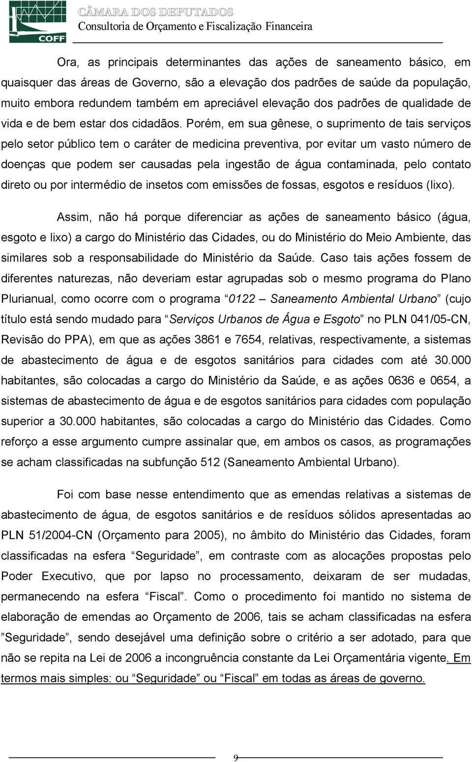 Porém, em sua gênese, o suprimento de tais serviços pelo setor público tem o caráter de medicina preventiva, por evitar um vasto número de doenças que podem ser causadas pela ingestão de água