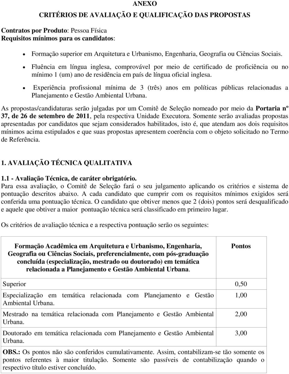 Experiência profissional mínima de 3 (três) anos em políticas públicas relacionadas a Planejamento e Gestão Ambiental Urbana.