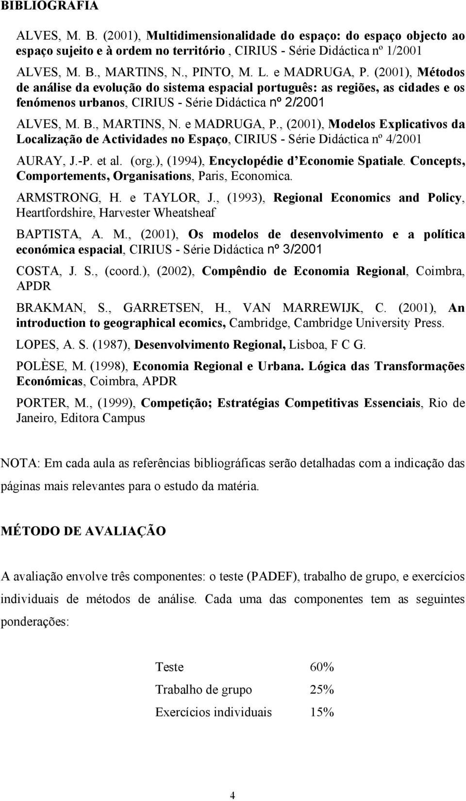 e MADRUGA, P., (2001), Modelos Explicativos da Localização de Actividades no Espaço, CIRIUS - Série Didáctica nº 4/2001 AURAY, J.-P. et al. (org.), (1994), Encyclopédie d Economie Spatiale.