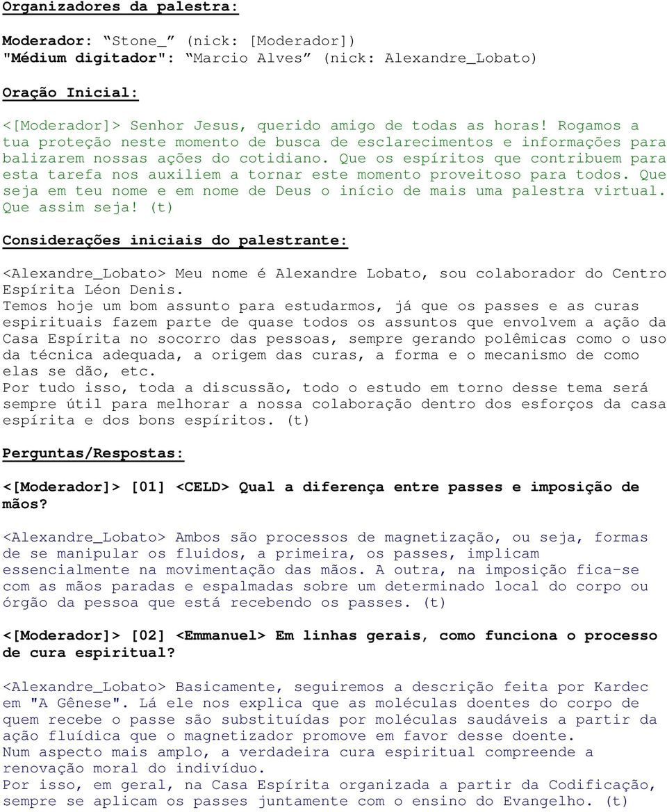 Que os espíritos que contribuem para esta tarefa nos auxiliem a tornar este momento proveitoso para todos. Que seja em teu nome e em nome de Deus o início de mais uma palestra virtual. Que assim seja!