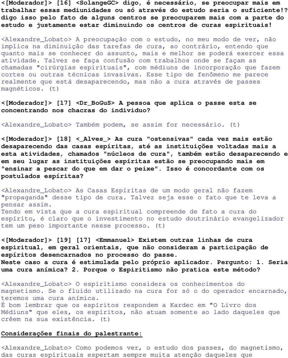 <Alexandre_Lobato> A preocupação com o estudo, no meu modo de ver, não implica na diminuição das tarefas de cura, ao contrário, entendo que quanto mais se conhecer do assunto, mais e melhor se poderá