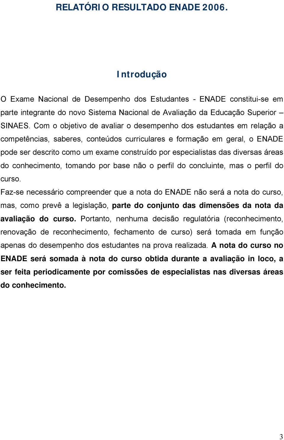 especialistas das diversas áreas do conhecimento, tomando por base não o perfil do concluinte, mas o perfil do curso.