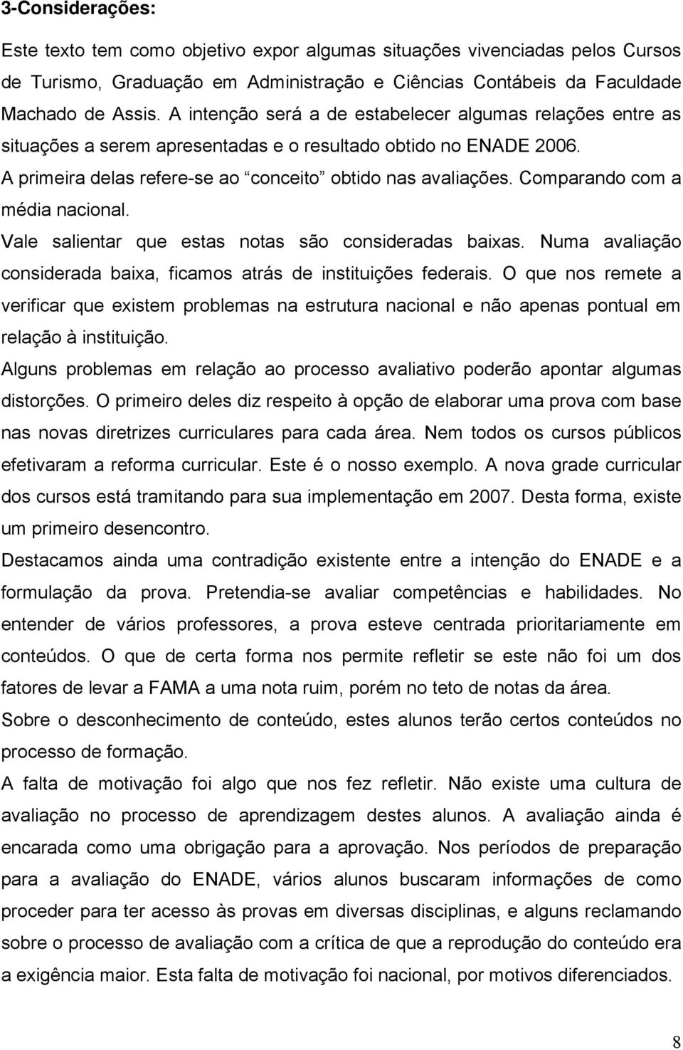 Comparando com a média nacional. Vale salientar que estas notas são consideradas baixas. Numa avaliação considerada baixa, ficamos atrás de instituições federais.