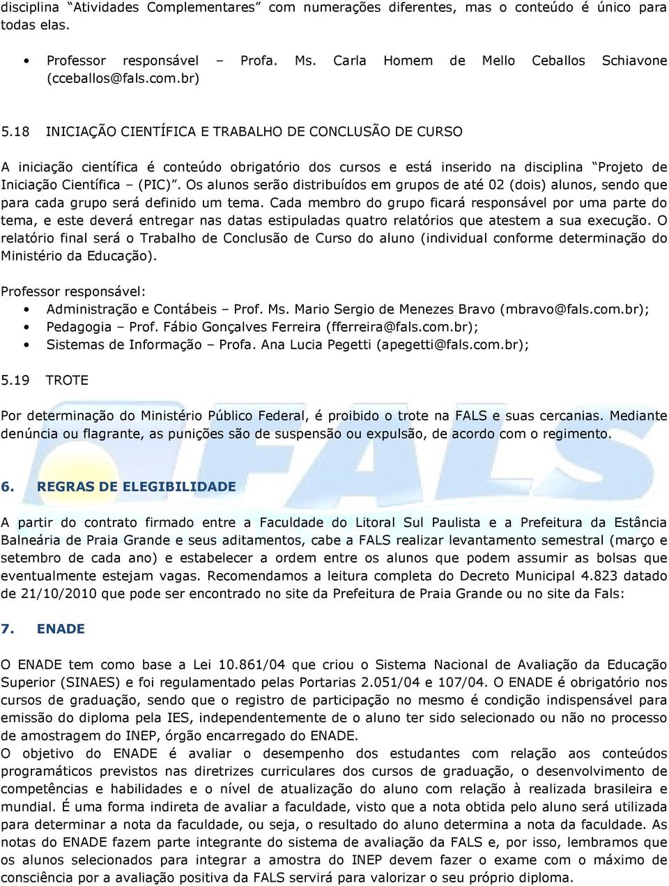 Os alunos serão distribuídos em grupos de até 02 (dois) alunos, sendo que para cada grupo será definido um tema.