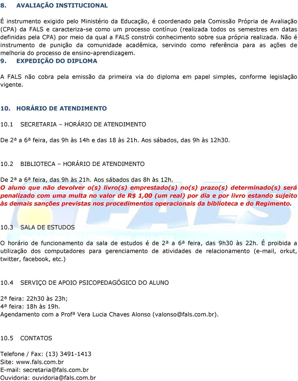 Não é instrumento de punição da comunidade acadêmica, servindo como referência para as ações de melhoria do processo de ensino-aprendizagem. 9.