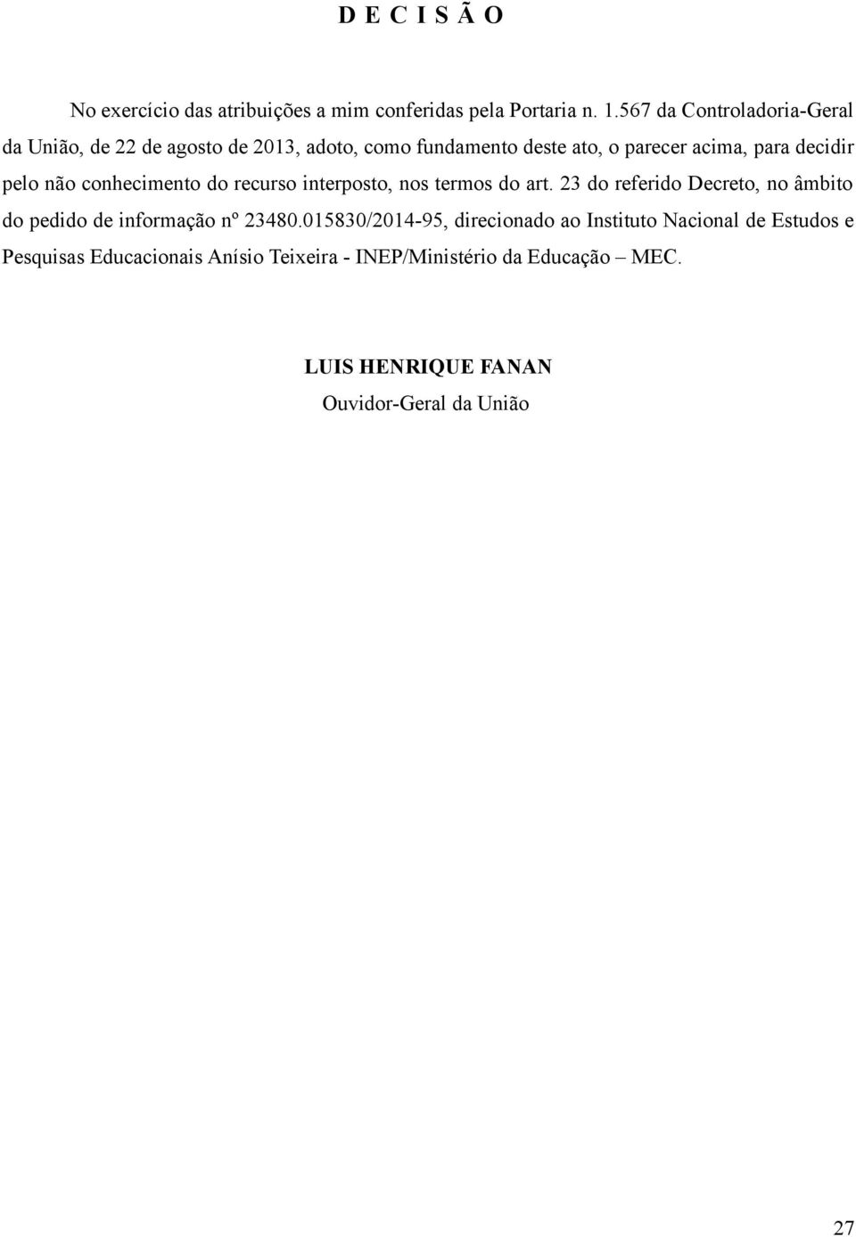 pelo não conhecimento do recurso interposto, nos termos do art.