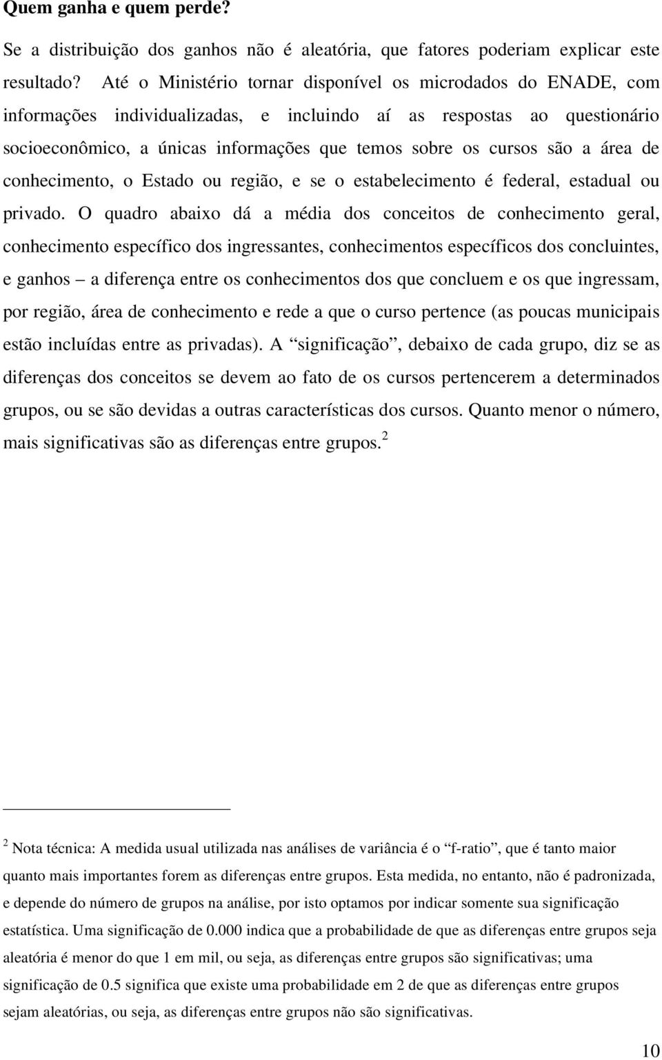 são a área de conhecimento, o Estado ou região, e se o estabelecimento é federal, estadual ou privado.