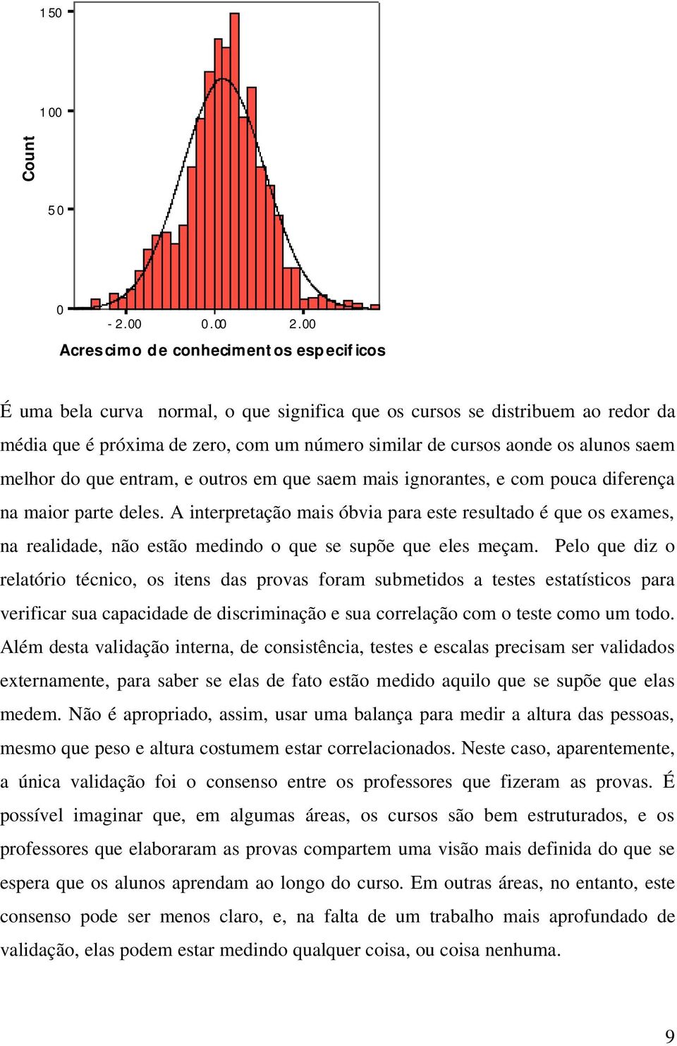 saem melhor do que entram, e outros em que saem mais ignorantes, e com pouca diferença na maior parte deles.